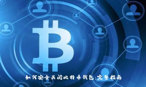 如何安全关闭比特币钱包：完整指南