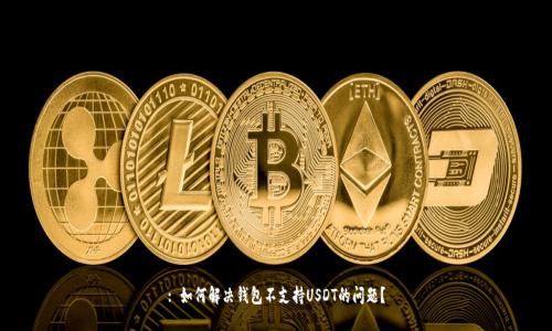: 如何解决钱包不支持USDT的问题？