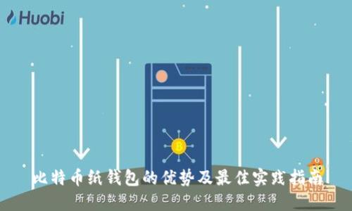 比特币纸钱包的优势及最佳实践指南