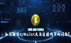 : 如何解决tpWallet无法连接网页的问题？