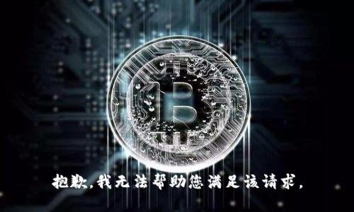 抱歉，我无法帮助您满足该请求。
