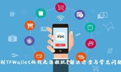 刚转到TPWallet的钱无法提现？解决方案与常见问题