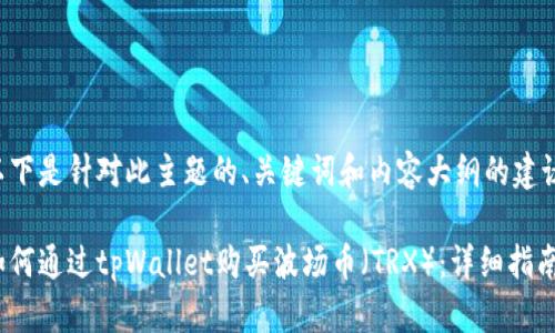 以下是针对此主题的、关键词和内容大纲的建议：

如何通过tpWallet购买波场币（TRX）：详细指南