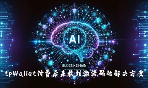 tpWallet付费后未收到激活码的解决方案