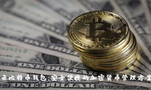 云比特币钱包：安全便捷的加密货币管理方案
