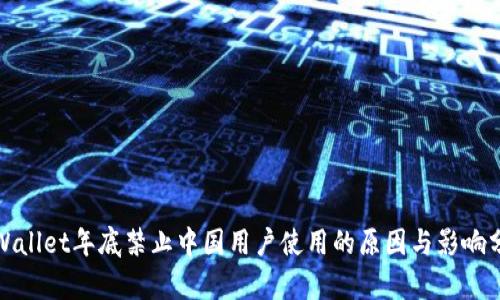 tpWallet年底禁止中国用户使用的原因与影响分析
