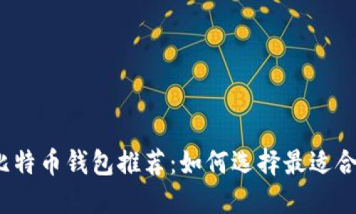 2023年比特币钱包推荐：如何选择最适合你的钱包
