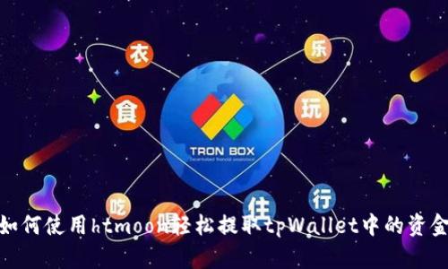 如何使用htmoon轻松提取tpWallet中的资金