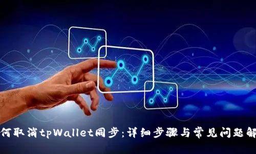如何取消tpWallet同步：详细步骤与常见问题解答