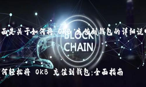 下面是关于如何将 OKB 充值到钱包的详细说明。



如何轻松将 OKB 充值到钱包：全面指南