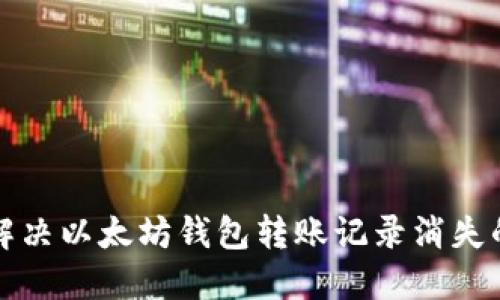 如何解决以太坊钱包转账记录消失的问题