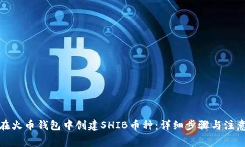 如何在火币钱包中创建SHIB币种：详细步骤与注意事项