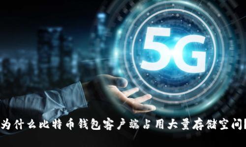 为什么比特币钱包客户端占用大量存储空间？