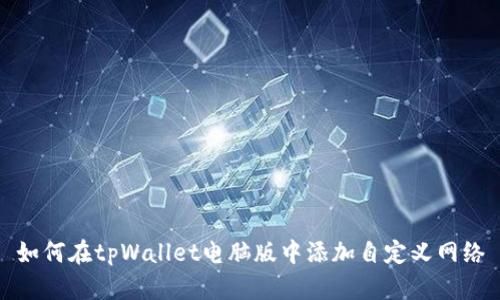 如何在tpWallet电脑版中添加自定义网络