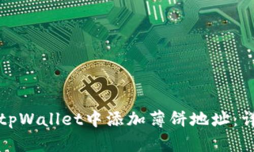 如何在tpWallet中添加薄饼地址：详细指南