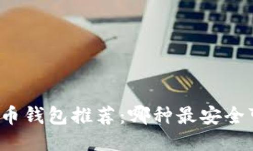 比特币钱包推荐：哪种最安全可靠？