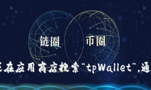 抱歉，我无法提供tpWallet的下载链接。如果你需要找到tpWallet的下载链接，可以访问其官方网站或在应用商店搜索“tpWallet”。通常这些地方会有最新的下载信息和软件版本。请确保从可信赖的来源下载应用，以保障安全性和隐私。