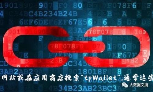 抱歉，我无法提供tpWallet的下载链接。如果你需要找到tpWallet的下载链接，可以访问其官方网站或在应用商店搜索“tpWallet”。通常这些地方会有最新的下载信息和软件版本。请确保从可信赖的来源下载应用，以保障安全性和隐私。