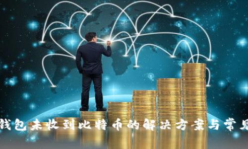 比太钱包未收到比特币的解决方案与常见问题