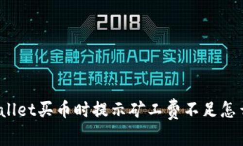 tpWallet买币时提示矿工费不足怎么办？