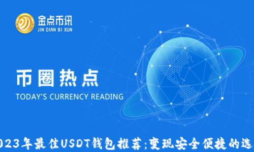 
2023年最佳USDT钱包推荐：变现安全便捷的选择