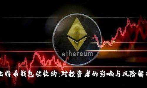 比特币钱包被收购：对投资者的影响与风险解析
