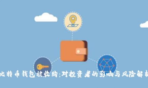 比特币钱包被收购：对投资者的影响与风险解析