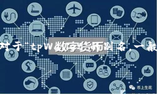 在区块链和数字货币的领域，“tpWallet”通常指的是一种特定的钱包类型或品牌，可能设计用于存储和管理加密货币以及其他数字资产。对于“tpWallet”的别名，一般是指其在不同社区或平台上的不同称呼。很多时候，这些钱包可能还有其他特性或特殊功能，比如支持多种货币、交易速度快、安全性高等。

如果你想深入了解“tpWallet”的更多信息或具体特性，请提供更多细节或背景，以便我能给你更准确的解答。