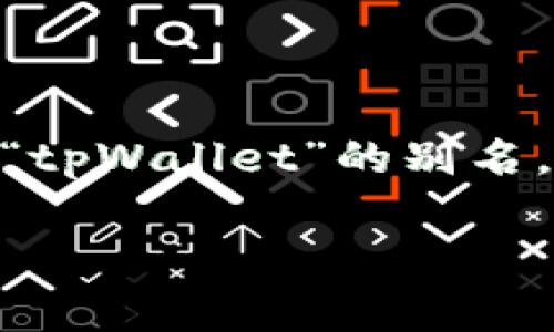 在区块链和数字货币的领域，“tpWallet”通常指的是一种特定的钱包类型或品牌，可能设计用于存储和管理加密货币以及其他数字资产。对于“tpWallet”的别名，一般是指其在不同社区或平台上的不同称呼。很多时候，这些钱包可能还有其他特性或特殊功能，比如支持多种货币、交易速度快、安全性高等。

如果你想深入了解“tpWallet”的更多信息或具体特性，请提供更多细节或背景，以便我能给你更准确的解答。