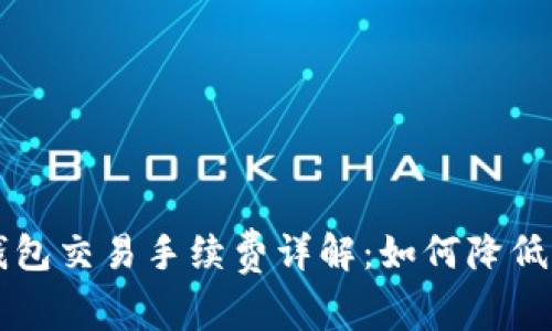以太坊钱包交易手续费详解：如何降低交易成本