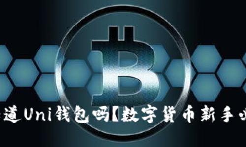 你知道Uni钱包吗？数字货币新手必看！