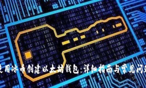 如何使用冰币创建以太坊钱包：详细指南与常见问题解答