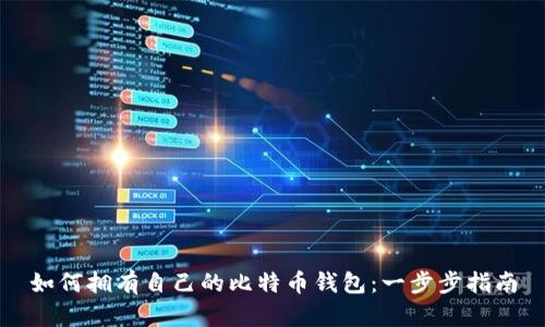 如何拥有自己的比特币钱包：一步步指南