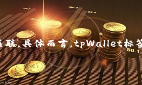 tpWallet标签是用于在某些应用程序或平台中与tpWallet相关功能进行交互的标签。tpWallet通常是指一种数字钱包，可能与区块链技术、加密货币或其他数字资产管理相关联。具体而言，tpWallet标签可能用于在网页或应用程序中嵌入与tpWallet相关的功能，如充值、提现、交易记录、资产管理等。它通常包括各种属性和功能，使用户能够方便地使用和管理他们的数字资产。

如果需要更详细的信息或特定的例子，请提供更多的上下文或背景。